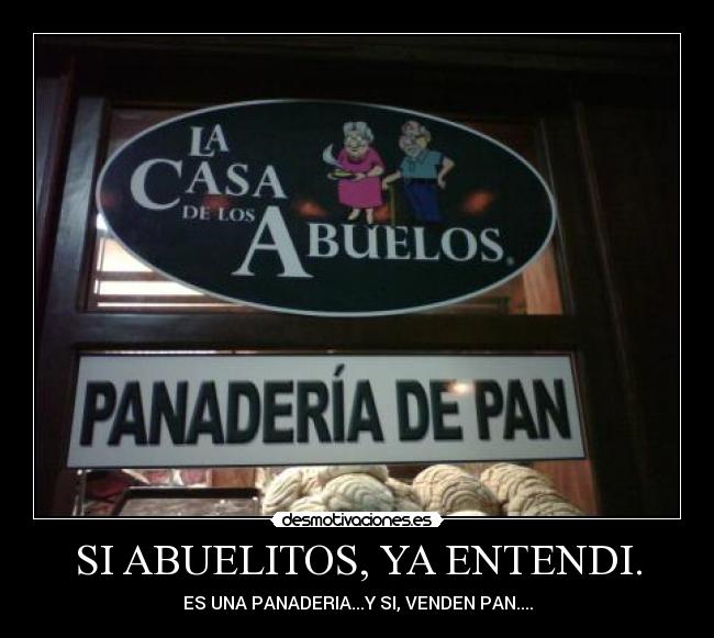SI ABUELITOS, YA ENTENDI. - ES UNA PANADERIA...Y SI, VENDEN PAN....