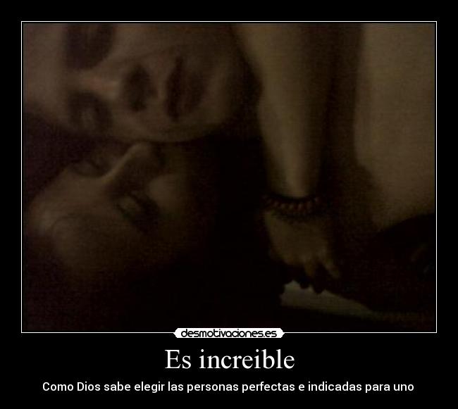 Es increible - Como Dios sabe elegir las personas perfectas e indicadas para uno ♥