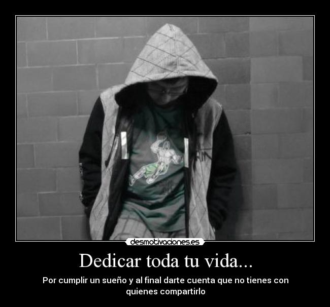 Dedicar toda tu vida... -