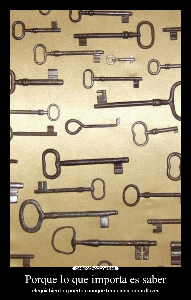 Porque lo que importa es saber - eleguir bien las puertas aunque tengamos pocas llaves