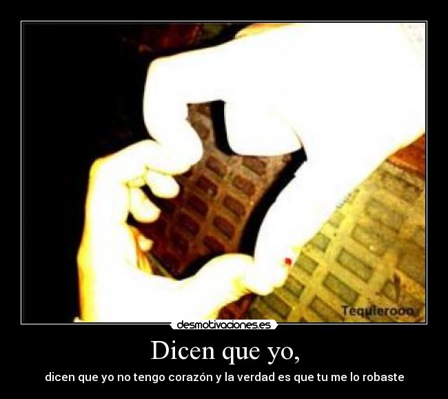 Dicen que yo, - dicen que yo no tengo corazón y la verdad es que tu me lo robaste