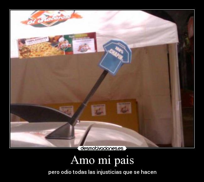 Amo mi pais - pero odio todas las injusticias que se hacen