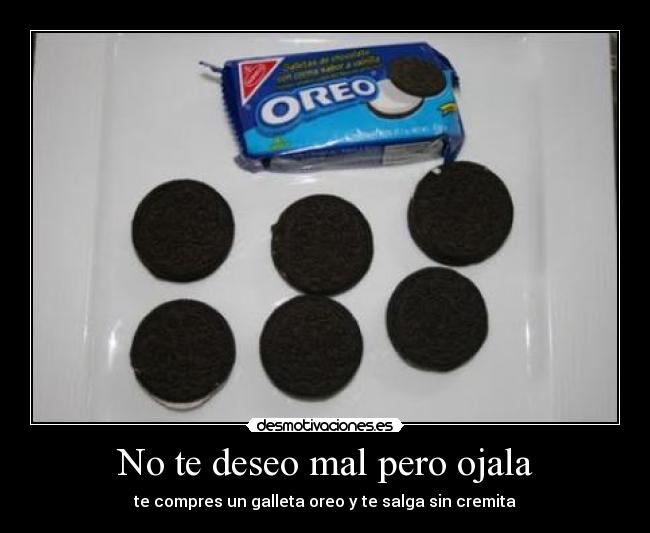 No te deseo mal pero ojala -