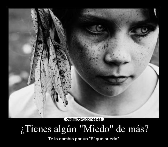 ¿Tienes algún Miedo de más? - Te lo cambio por un Sí que puedo.