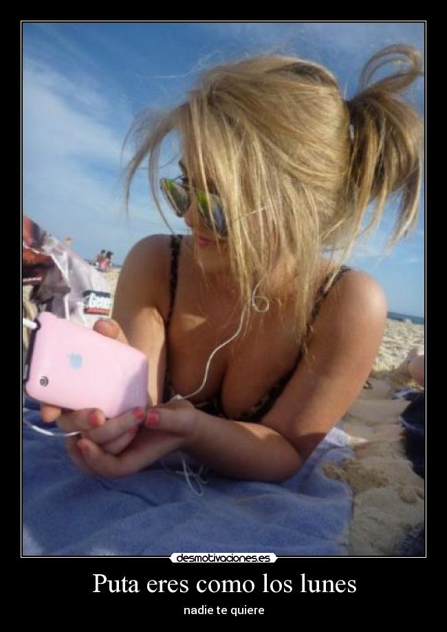 Puta eres como los lunes - nadie te quiere