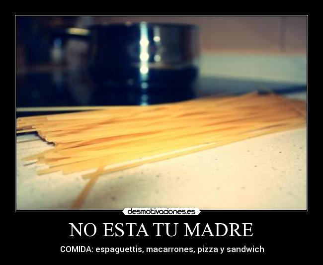 NO ESTA TU MADRE - COMIDA: espaguettis, macarrones, pizza y sandwich