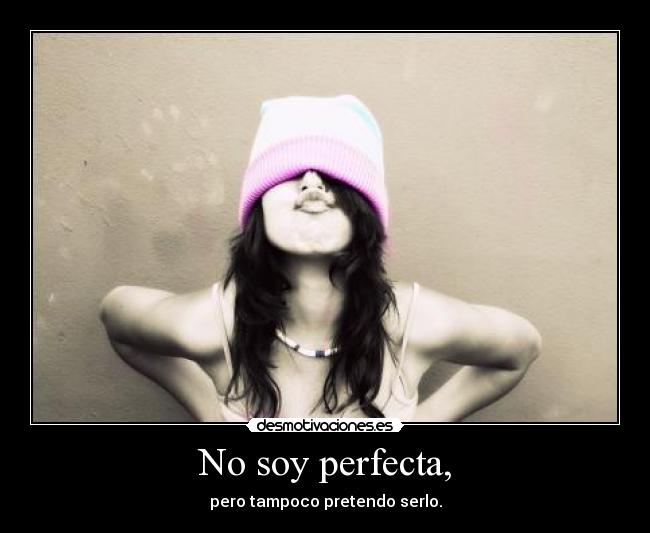 No soy perfecta, -