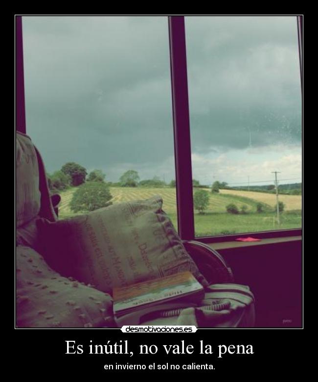 Es inútil, no vale la pena - en invierno el sol no calienta.