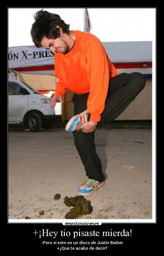 +¡Hey tio pisaste mierda! - 