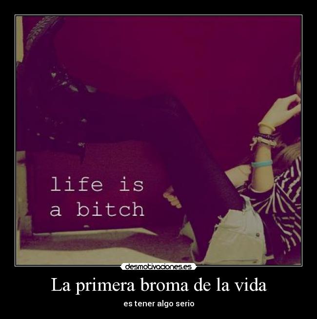 La primera broma de la vida - es tener algo serio