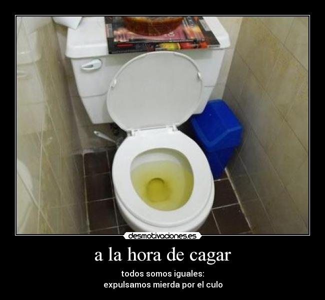 a la hora de cagar -