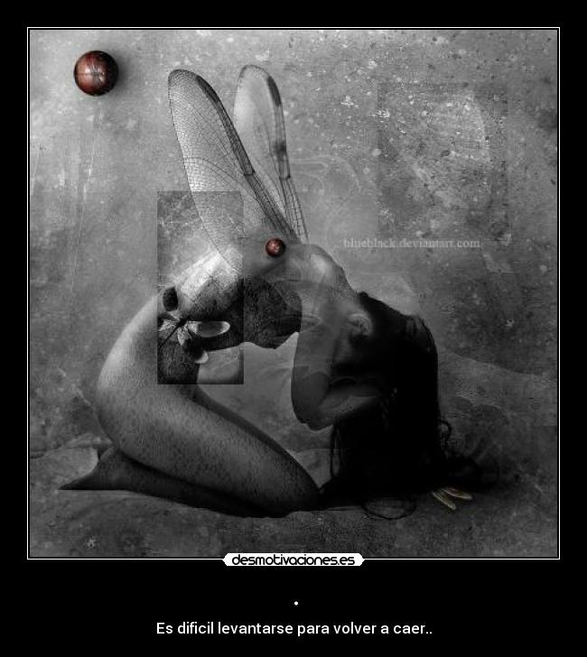 . - Es dificil levantarse para volver a caer..