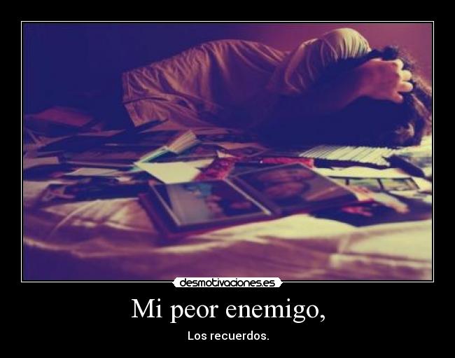 Mi peor enemigo, - Los recuerdos.