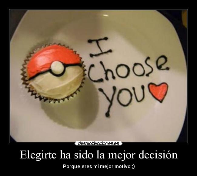 Elegirte ha sido la mejor decisión - Porque eres mi mejor motivo ;)