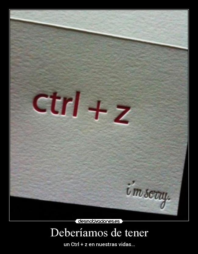 Deberíamos de tener - un Ctrl + z en nuestras vidas...