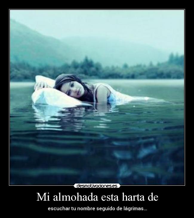 Mi almohada esta harta de -