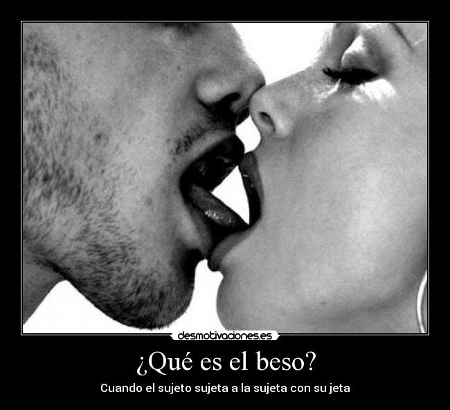 ¿Qué es el beso? - Cuando el sujeto sujeta a la sujeta con su jeta