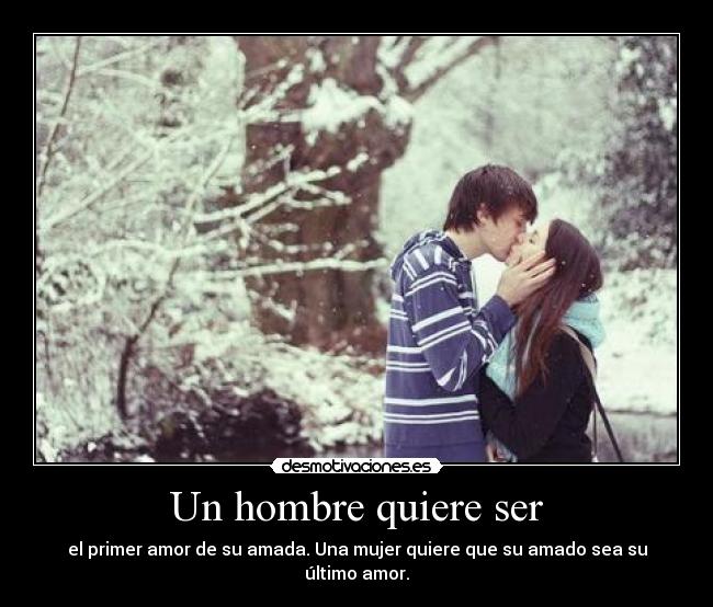 Un hombre quiere ser - el primer amor de su amada. Una mujer quiere que su amado sea su último amor.