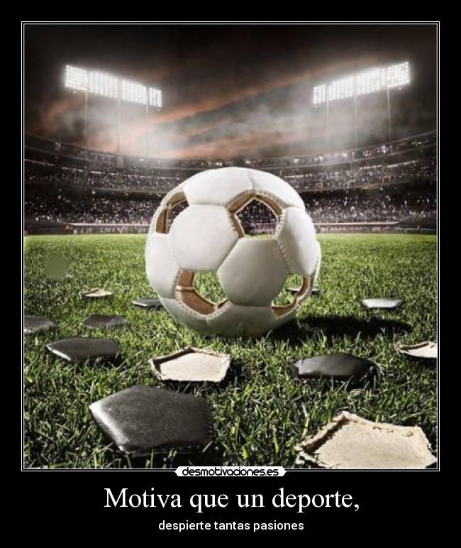 Motiva que un deporte, - despierte tantas pasiones