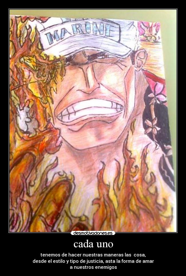 cada uno - tenemos de hacer nuestras maneras las  cosa,
desde el estilo y tipo de justicia, asta la forma de amar
a nuestros enemigos