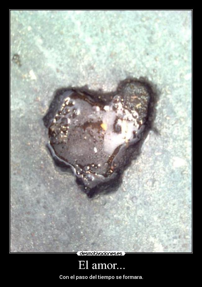 El amor... - Con el paso del tiempo se formara.