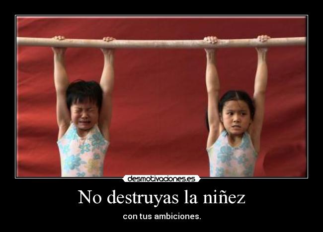 No destruyas la niñez - con tus ambiciones.