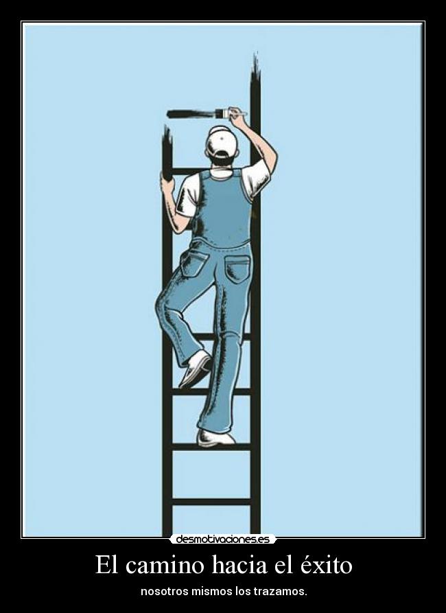 El camino hacia el éxito - nosotros mismos los trazamos.