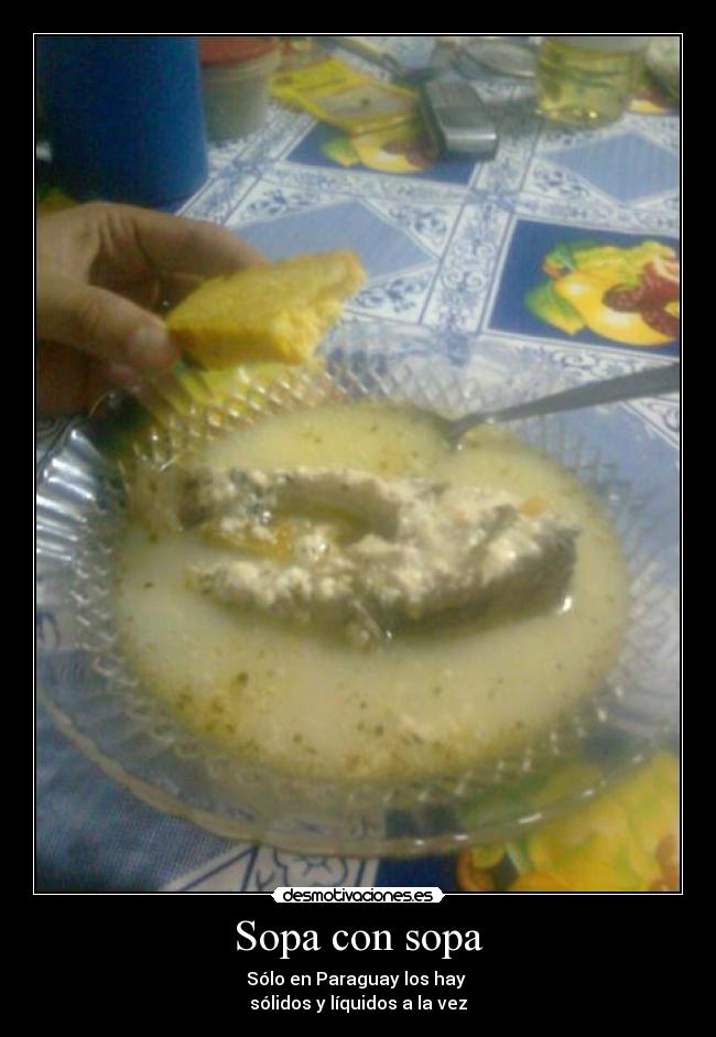 Sopa con sopa - Sólo en Paraguay los hay 
sólidos y líquidos a la vez