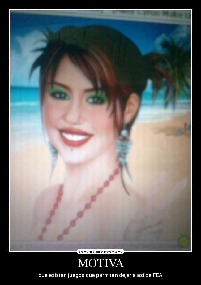 MOTIVA - que existan juegos que permitan dejarla asi de FEA¡