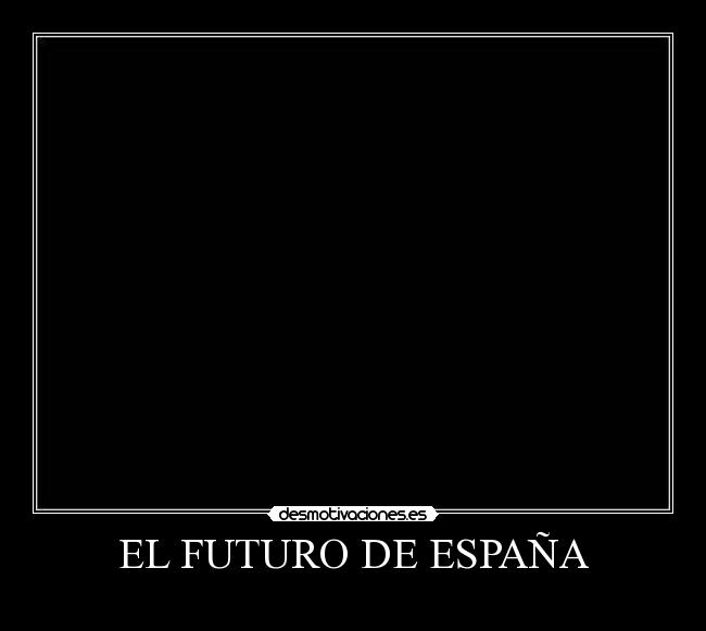 carteles espana espana futuro negro desmotivaciones