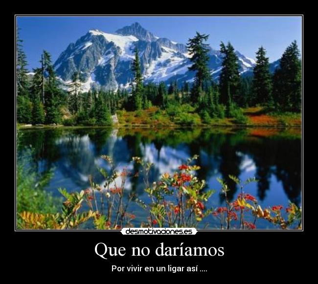 Que no daríamos - Por vivir en un ligar así ....