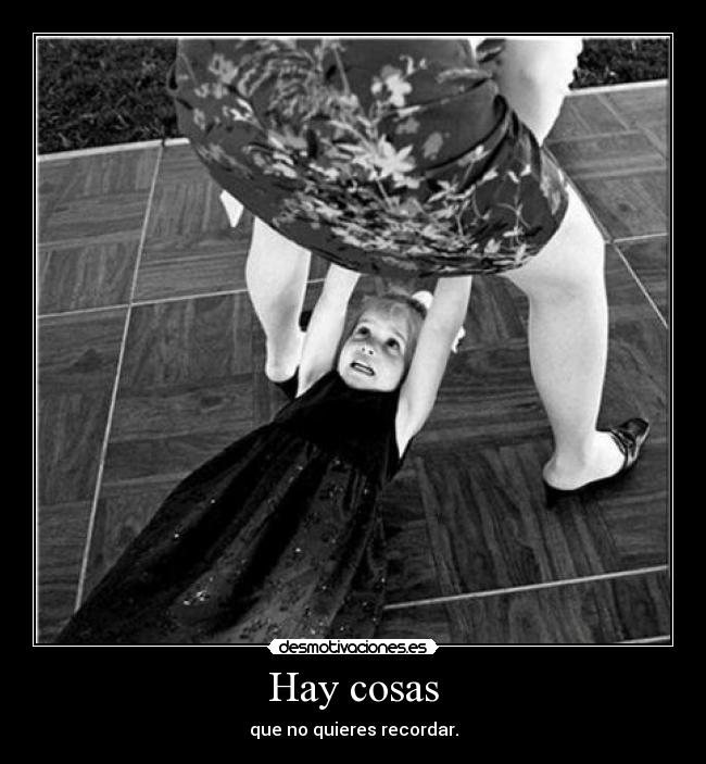 Hay cosas - que no quieres recordar.