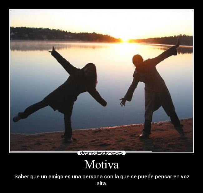 Motiva - Saber que un amigo es una persona con la que se puede pensar en voz alta.
