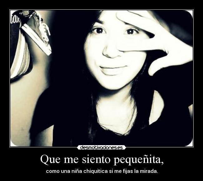 Que me siento pequeñita, - 