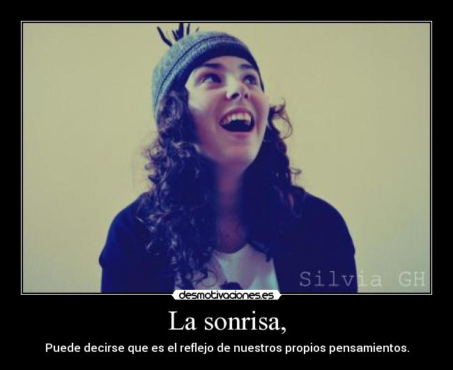 La sonrisa, - Puede decirse que es el reflejo de nuestros propios pensamientos.