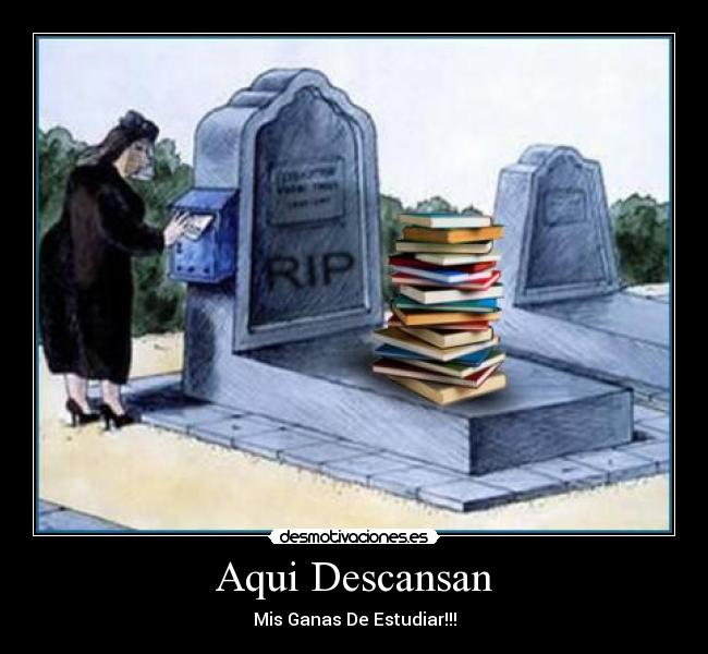 Aqui Descansan - Mis Ganas De Estudiar!!!