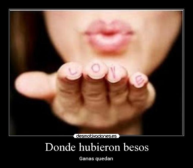 Donde hubieron besos - Ganas quedan ♥
