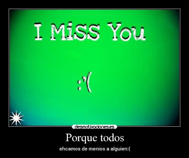 Porque todos - ehcamos de menios a alguien:(