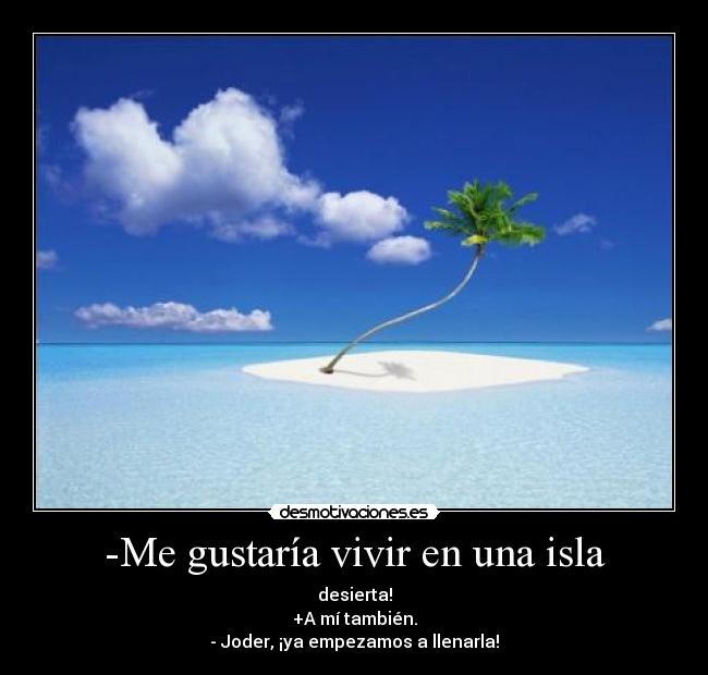 -Me gustaría vivir en una isla -