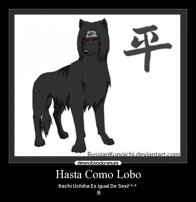 Hasta Como Lobo - Itachi Uchiha Es Igual De Sexi! *-* 
:B