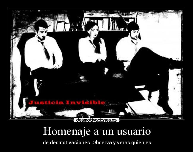 Homenaje a un usuario - de desmotivaciones. Observa y verás quién es