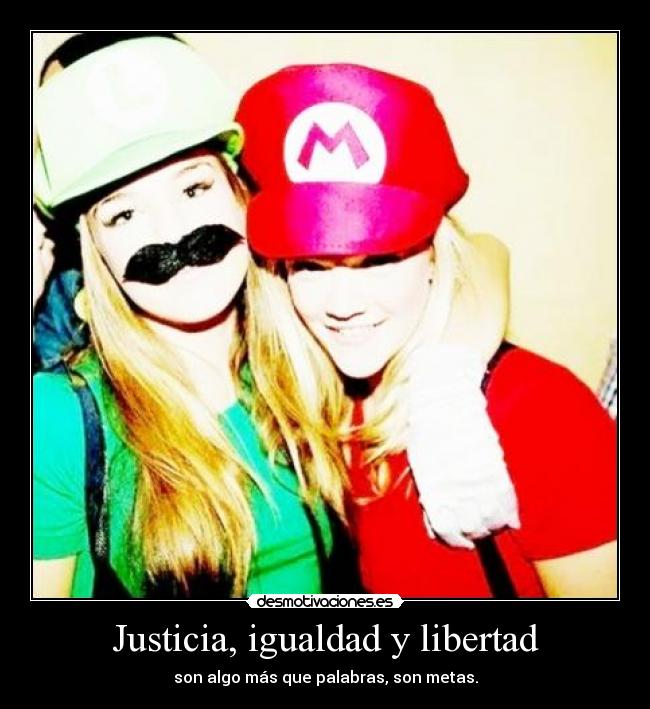 Justicia, igualdad y libertad - son algo más que palabras, son metas.