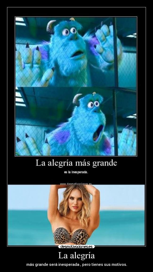 La alegría - más grande será inesperada , pero tienes sus motivos.