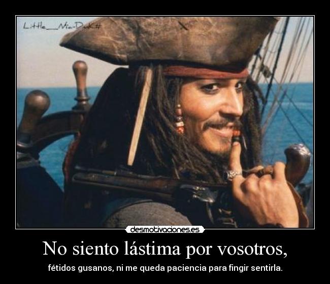 No siento lástima por vosotros, -