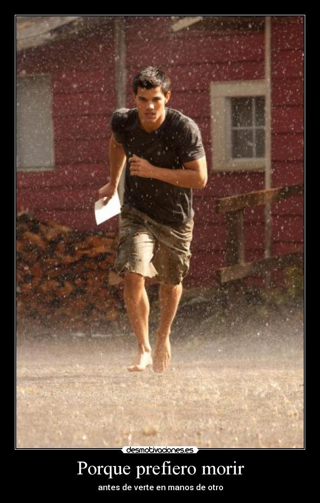 Porque prefiero morir - antes de verte en manos de otro