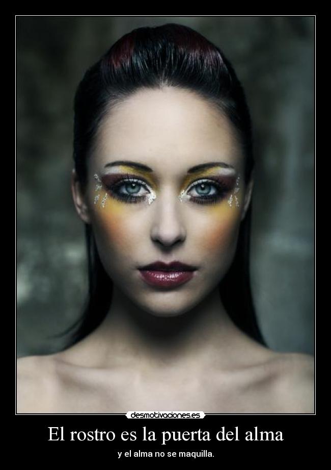 El rostro es la puerta del alma - y el alma no se maquilla.