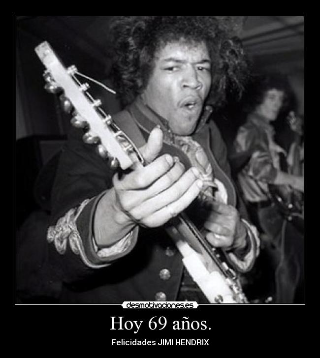 Hoy 69 años. - Felicidades JIMI HENDRIX