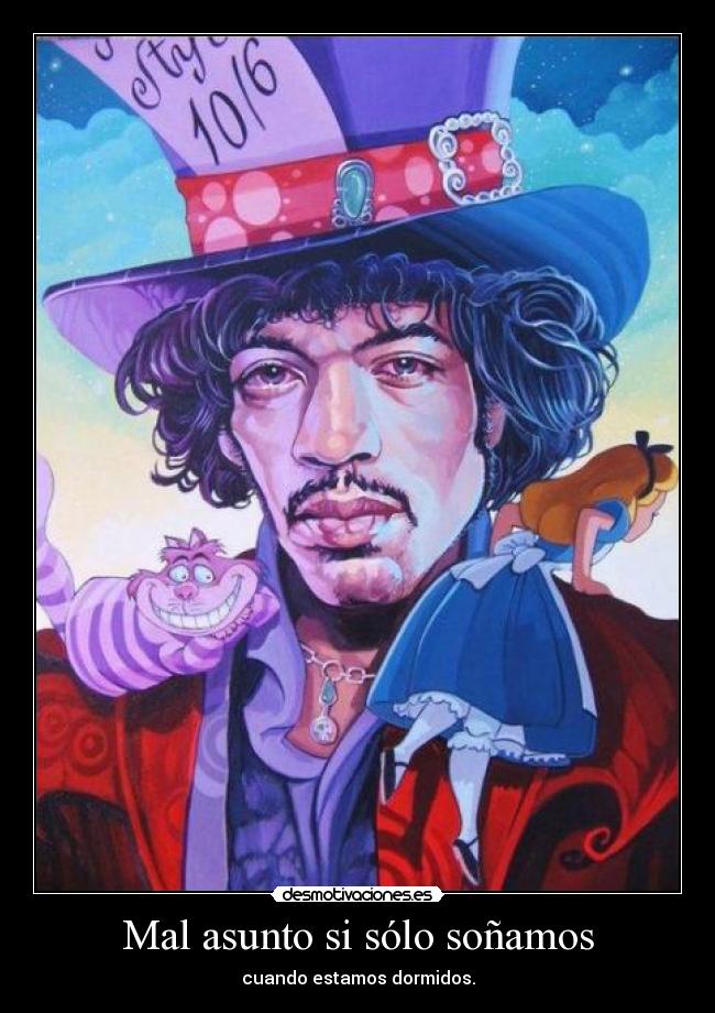 Mal asunto si sólo soñamos - cuando estamos dormidos.