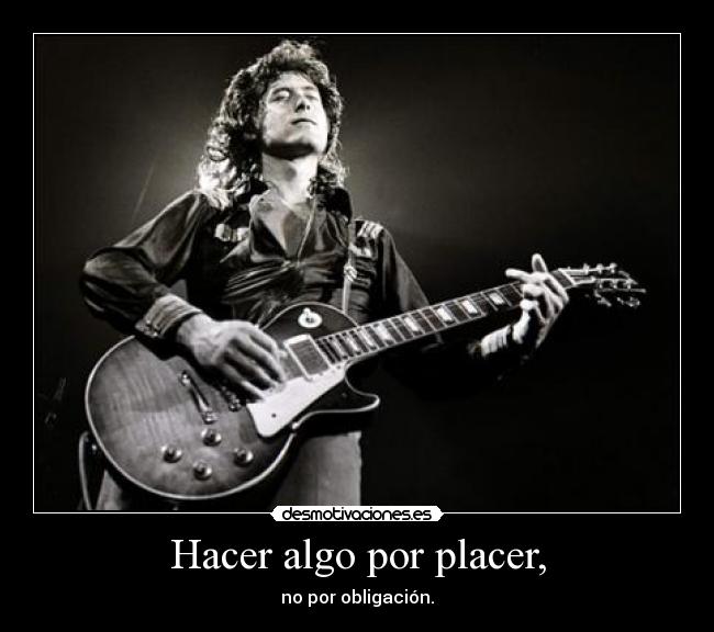 Hacer algo por placer, - no por obligación.