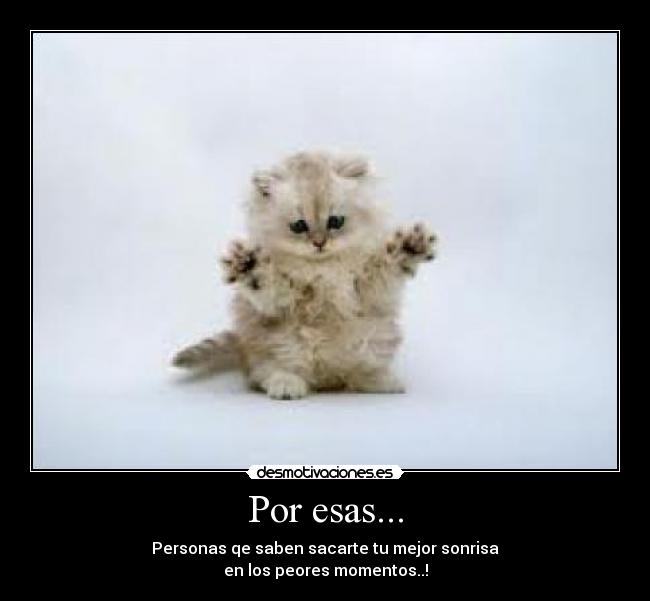 Por esas... - Personas qe saben sacarte tu mejor sonrisa
en los peores momentos..!